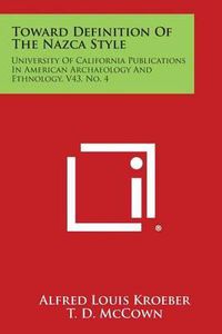 Cover image for Toward Definition of the Nazca Style: University of California Publications in American Archaeology and Ethnology, V43, No. 4