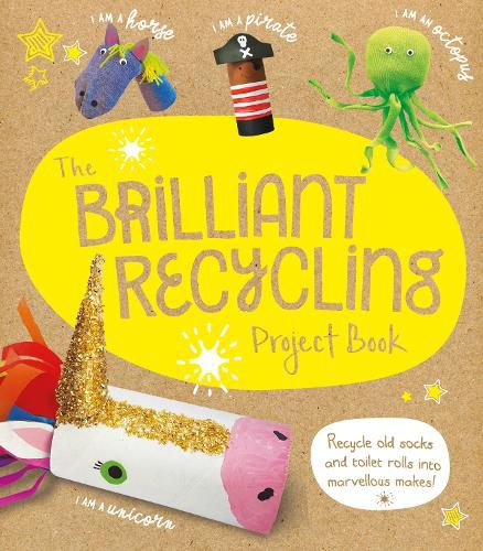 Cover image for The Brilliant Recycling Project Book: Recycle old socks and toilet rolls into marvellous makes!