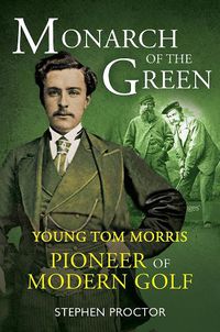 Cover image for Monarch of the Green: Young Tom Morris: Pioneer of Modern Golf