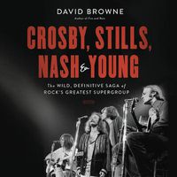 Cover image for Crosby, Stills, Nash & Young: The Wild, Definitive Saga of Rock's Greatest Supergroup