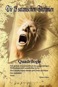 Cover image for Die 13 satanischen Blutlinien (QUADRILOGIE): QUADRILOGIE: 1. Der globale Zusammenbruch des gegenwartigen Weltsystems steht unmittelbar bevor - 2. Die Ursache vielen Elends und UEbels auf Erden - 3. Der Antichrist - 4. Trost