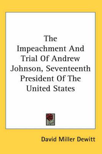 Cover image for The Impeachment and Trial of Andrew Johnson, Seventeenth President of the United States