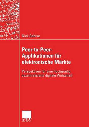 Cover image for Peer-To-Peer-Applikationen Fur Elektronische Markte: Perspektiven Fur Eine Hochgradig Dezentralisierte Digitale Wirtschaft