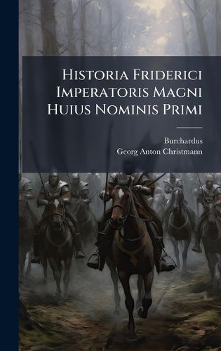 Cover image for Historia Friderici Imperatoris Magni Huius Nominis Primi