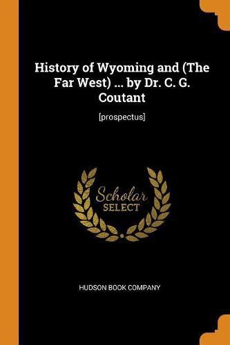 Cover image for History of Wyoming and (the Far West) ... by Dr. C. G. Coutant: [prospectus]