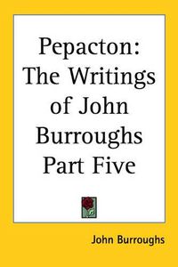 Cover image for Pepacton: The Writings of John Burroughs Part Five