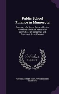 Cover image for Public School Finance in Minnesota: Summary of a Report Prepared for the Minnesota Education Association Committeee on School Tax and Sources of School Support