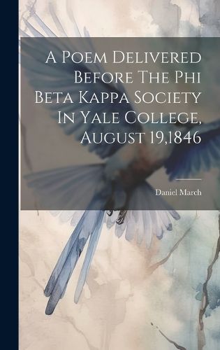 Cover image for A Poem Delivered Before The Phi Beta Kappa Society In Yale College, August 19,1846