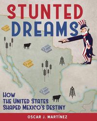 Cover image for Stunted Dreams: How the United States Shaped Mexico's Destiny