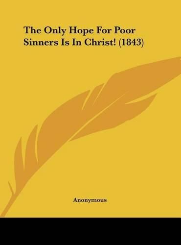 Cover image for The Only Hope for Poor Sinners Is in Christ! (1843)