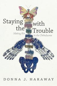 Cover image for Staying with the Trouble: Making Kin in the Chthulucene