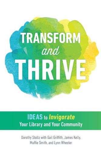 Cover image for Transform and Thrive: Ideas to Invigorate Your Library and Your Community