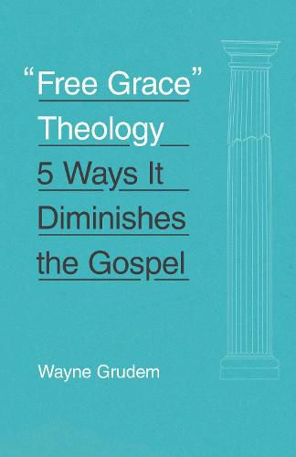 Free Grace  Theology: 5 Ways It Diminishes the Gospel