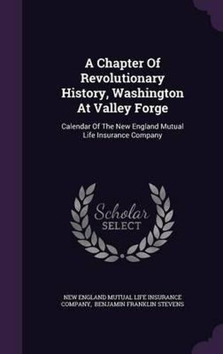 Cover image for A Chapter of Revolutionary History, Washington at Valley Forge: Calendar of the New England Mutual Life Insurance Company