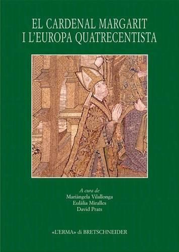Cover image for El Cardenal Margarit I l'Europa Quatrecentista: Actes del Simposi Internacional. Universitat de Girona, 14-17 de Novembre 2006