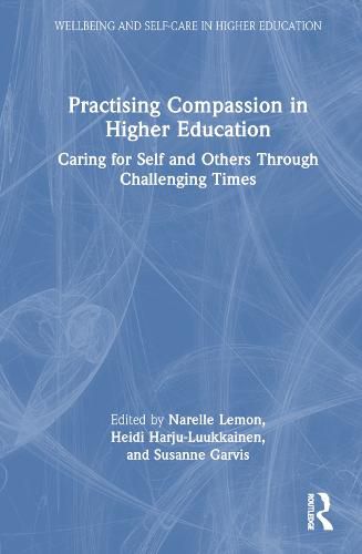 Cover image for Practising Compassion in Higher Education: Caring for Self and Others Through Challenging Times