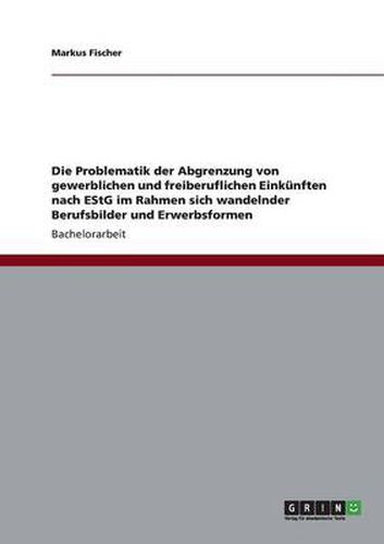 Cover image for Die Problematik der Abgrenzung von gewerblichen und freiberuflichen Einkunften nach EStG im Rahmen sich wandelnder Berufsbilder und Erwerbsformen