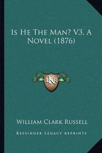 Cover image for Is He the Man? V3, a Novel (1876)
