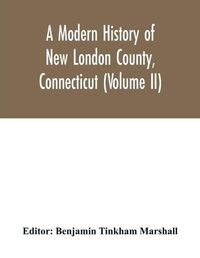 Cover image for A modern history of New London County, Connecticut (Volume II)