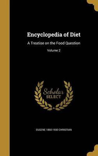 Cover image for Encyclopedia of Diet: A Treatise on the Food Question; Volume 2