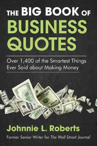 Cover image for The Big Book of Business Quotes: Over 1,400 of the Smartest Things Ever Said about Making Money