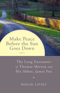 Cover image for Make Peace before the Sun Goes Down: The Long Encounter of Thomas Merton and His Abbot, James Fox