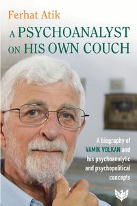 Cover image for A Psychoanalyst on His Own Couch: A Biography of Vamik Volkan and His Psychoanalytic and Psychopolitical Concepts