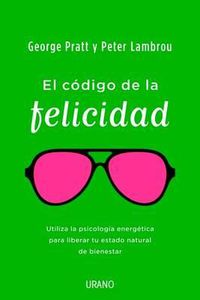 Cover image for El Codigo de la Felicidad: Utiliza la Psicologia de la Energia Para Liberar Tu Estado Natural de Felicidad