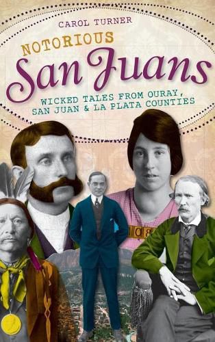 Cover image for Notorious San Juans: Wicked Tales from Ouray, San Juan & La Plata Counties