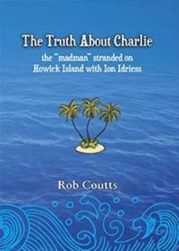 The Truth About Charlie: Story of George (Charlie) Tritton Stranded and Madness on Howick Island 1920-1 with Ion Idriess