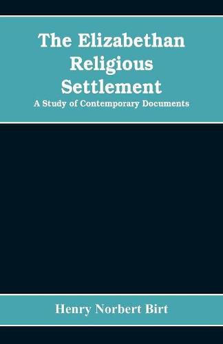 Cover image for The Elizabethan Religious Settlement: A Study of Contemporary Documents