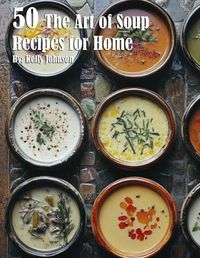 Cover image for 50 The Art of Soup Recipes for Home