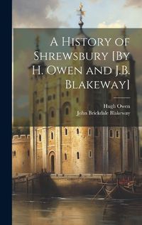 Cover image for A History of Shrewsbury [By H. Owen and J.B. Blakeway]