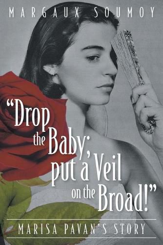 Cover image for Drop the Baby; put a Veil on the Broad!: Marisa Pavan's story