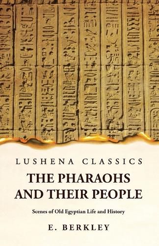 Cover image for The Pharaohs and Their People Scenes of Old Egyptian Life and History
