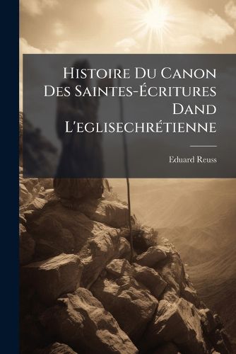 Cover image for Histoire Du Canon Des Saintes- Critures Dand L'Eglisechr Tienne