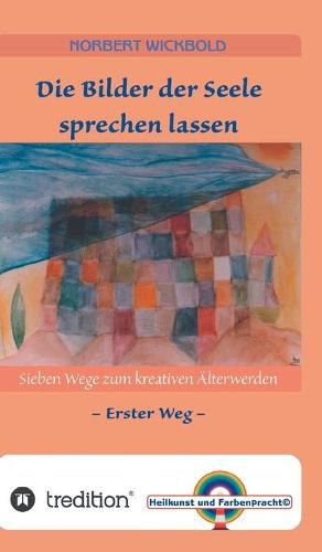 Cover image for Sieben Wege zum kreativen AElterwerden 1: Die Bilder der Seele sprechen lassen