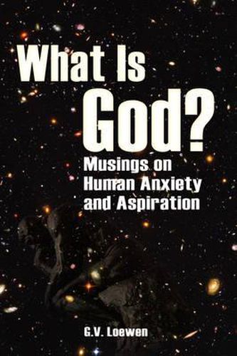 Cover image for What Is God? Musings on Human Anxiety and Aspirations