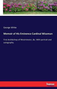 Cover image for Memoir of His Eminence Cardinal Wiseman: First Archbishop of Westminster, &c. With portrait and autography.