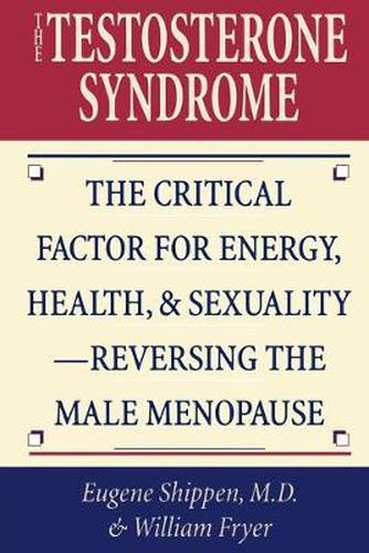 Cover image for The Testosterone Syndrome: The Critical Factor for Energy, Health, and Sexuality-Reversing the Male Menopause