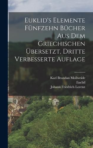 Cover image for Euklid's Elemente fuenfzehn Buecher aus dem Griechischen uebersetzt, Dritte verbesserte Auflage
