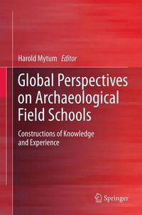 Cover image for Global Perspectives on Archaeological Field Schools: Constructions of Knowledge and Experience