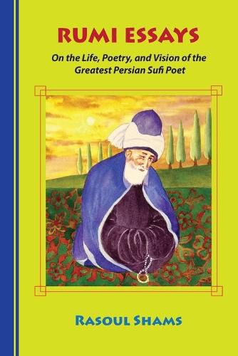 Cover image for Rumi Essays: On the Life, Poetry, and Vision of the Greatest Persian Sufi Poet