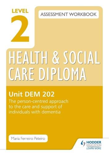 Cover image for Level 2 Health & Social Care Diploma DEM 202 Assessment Workbook: The person-centred approach to the care and support of individuals with dementia