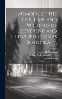 Cover image for Memoirs of the Life, Time, and Writings of Reverend and Learned Thomas Boston, A. M