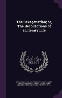 Cover image for The Sexagenarian; Or, the Recollections of a Literary Life