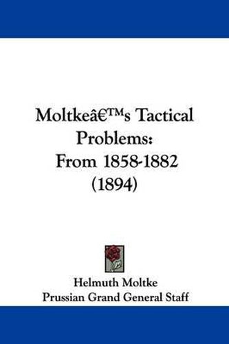 Cover image for Moltke's Tactical Problems: From 1858-1882 (1894)