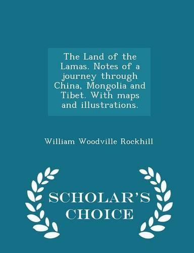 The Land of the Lamas. Notes of a Journey Through China, Mongolia and Tibet. with Maps and Illustrations. - Scholar's Choice Edition