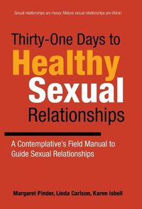 Cover image for Thirty-One Days to Healthy Sexual Relationships: A Contemplative's Field Manual to Guide Sexual Relationships