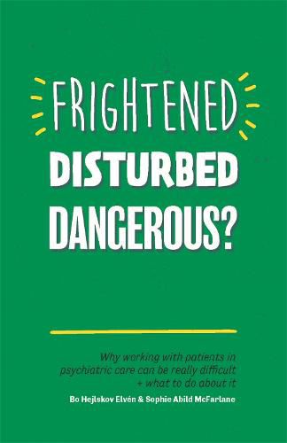 Cover image for Frightened, Disturbed, Dangerous?: Why working with patients in psychiatric care can be really difficult, and what to do about it
